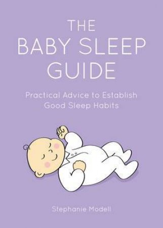 Baby Sleep Guide: Practical Advice to Establish Good Sleep Habits by MODELL STEPHANIE