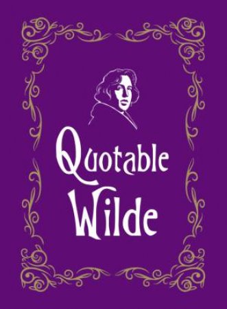 Quotable Wilde by MORRIS MAX