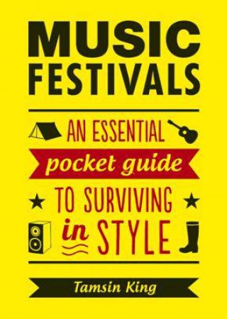 Music Festivals: An Essential Pocket Guide to Surviving in Style by KING TAMSIN