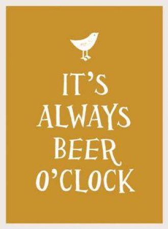 It's Always Beer O'Clock by UNKNOWN