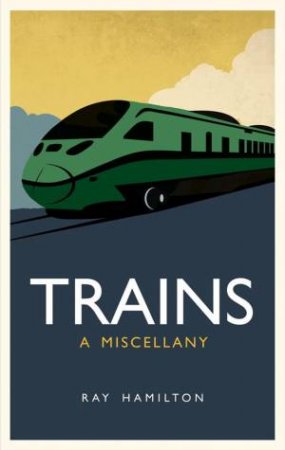 Trains: A Miscellany by HAMILTON RAY