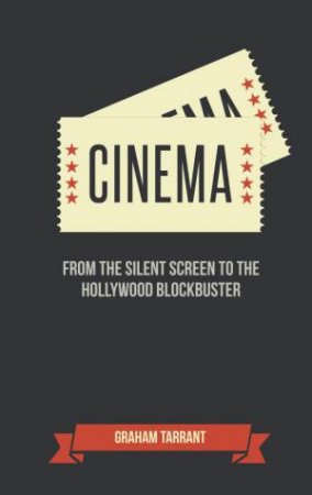 Cinema: From the Silent Screen to the Hollywood Blockbuster by TARRANT GRAHAM