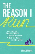 Reason I Run How Two Men Transformed Tragedy into the Greatest Race of their Lives