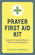 Prayer First Aid Kit Prayers for Everyday Dilemmas Decisions and Emergencies