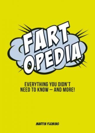 Fartopedia: Everything You Didn't Need to Know - and More! by FLEMING MARTIN