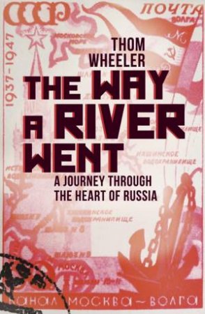 Way a River Went: A Journey through the Heart of Russia by WHEELER THOM