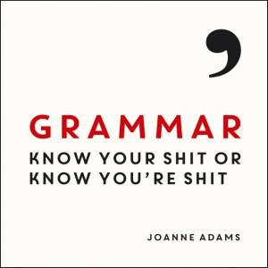 Grammar: Know Your Shit or Know You're Shit by ADAMS JOANNE