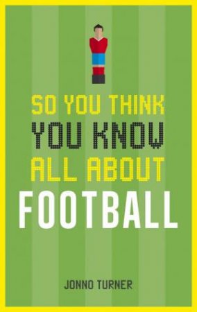 So You Think You Know All About Football by FRASER BEN