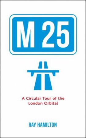 M25: A Circular Tour of the London Orbital by DILLON ROSIE