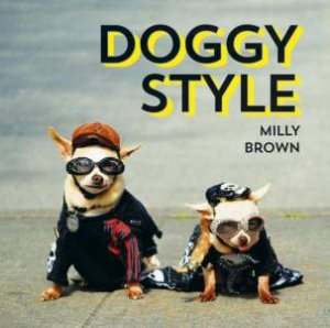 Doggy Style: The Cutest, Funniest and Silliest Haute-Couture Hounds by BROWN MILLY