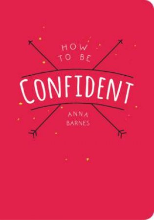 How to be Confident by BARNES ANNA