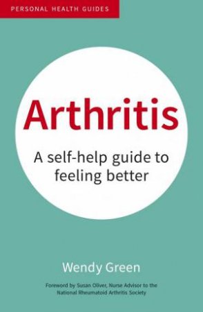 Arthritis: A Self-Help Guide to Feeling Better by GREEN WENDY