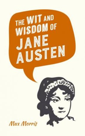 Wit and Wisdom of Jane Austen by MAX MORRIS