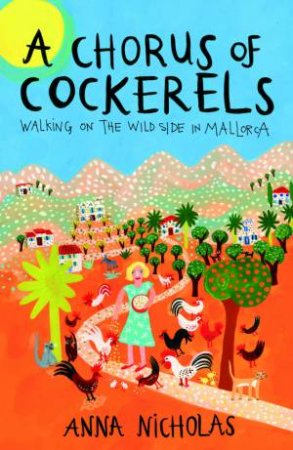 Chorus of Cockerels: Walking on the Wild Side in Mallorca by ANNA NICHOLAS