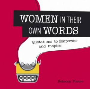 Women in Their Own Words: Quotations to Empower and Inspire by FOSTER REBECCA