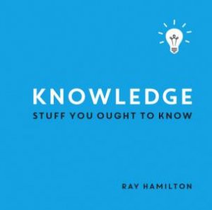 Knowledge: Stuff You Ought To Know by RAY HAMILTON