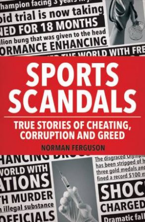 Sports Scandals: True Stories of Cheating, Corruption and Greed by NORMAN FERGUSON