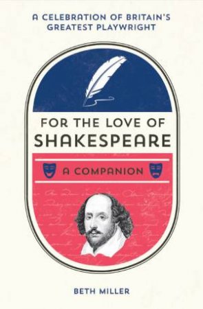 For the Love of Shakespeare: A Companion by BETH MILLER