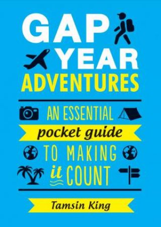 Gap Year Adventures: An Essential Pocket Guide to Making it Count by TAMSIN KING