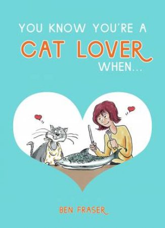 You Know You're a Cat Lover When... by BEN FRASER