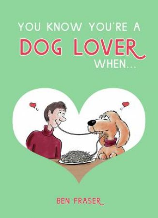 You Know You're a Dog Lover When... by BEN FRASER