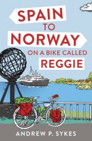 Spain To Norway On A Bike Called Reggie by Andrew P. Sykes