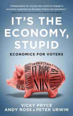 It's the Economy, Stupid: Economics For Voters by Vicky Pryce & Andy Ross & Peter Urwin