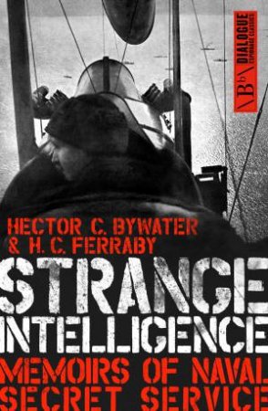 Strange Intelligence: Memoirs Of Naval Secret Service by H. C. Ferraby & Hector C. Bywater