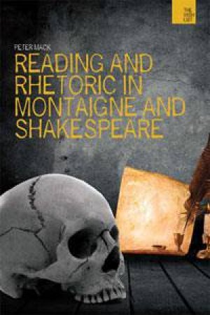 Rhetoric and Reading in Montaigne and Shakespeare by Peter Mack