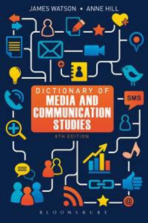 Dictionary of Media and Communication Studies by James Watson & Anne Hill