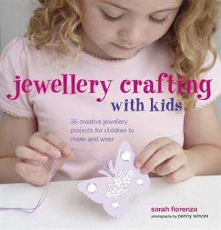 Jewellery Crafting for Kids by Sarah Fiorenza