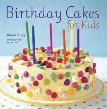 Birthday Cakes for Kids by Annie Rigg