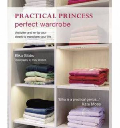 Practical Princess: Perfect Wardrobe by Elika Gibbs