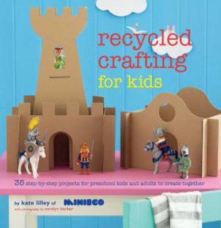 Recycled Crafting for Kids by Kate Lilley