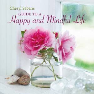 Cheryl Saban's Guide To A Happy And Mindful Life by Cheryl Saban