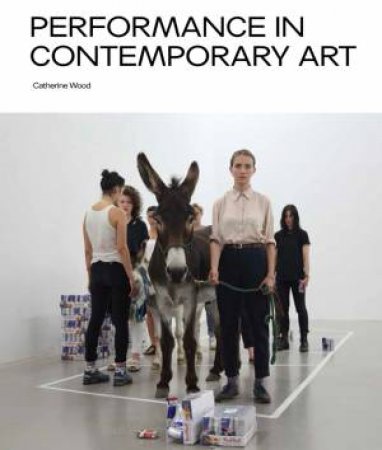 Performance in Contemporary Art by Wood Catherine