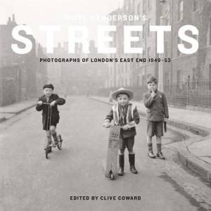 Streets: Nigel Henderson's East End by Clive Coward