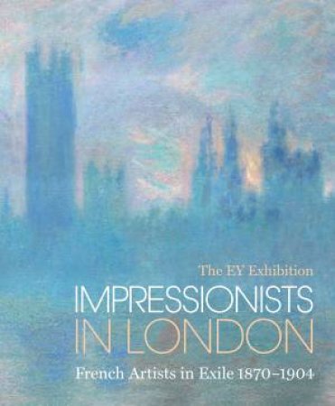 The EY Exhibition: Impressionists In London: French Artists In Exile 1870-1904 by Caroline Corbeau-Parsons