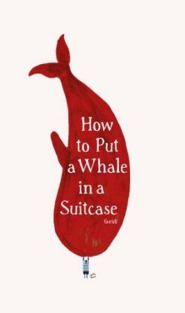 How To Put A Whale In A Suitcase by Raul Guridi