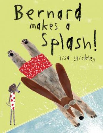 Bernard Makes A Splash! by Lisa Stickley