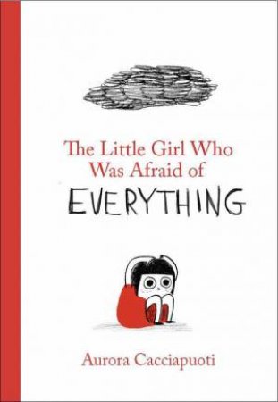 The Little Girl Who Was Afraid Of Everything by Aurora Cacciapuoti