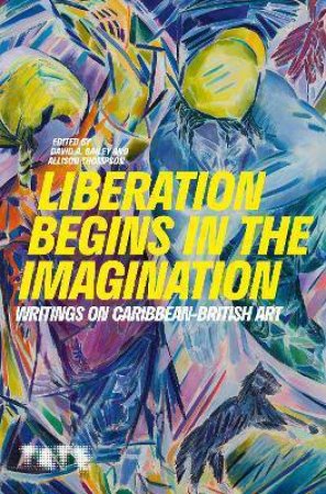 Liberation Begins In The Imagination: A Reader by David A Bailey