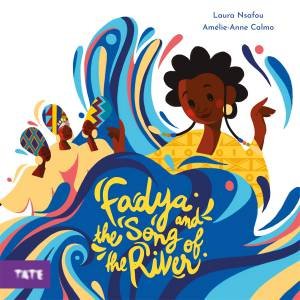 Fadya And The Song Of The River by Laura Nsafou & Amlie-Anne Calmo