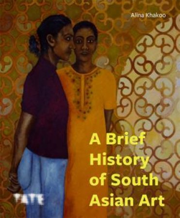 A Brief History of South Asian Art by Alina Khakoo