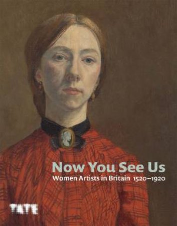 Now You See Us: Women Artists in Britain 15201920 by Tabitha Barber & Tim Batchelor