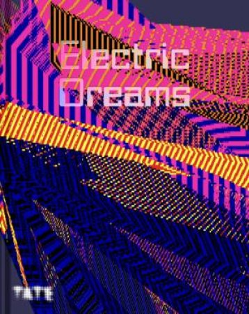 Electric Dreams by Valentina Ravaglia & Sarah Cook & Carlos Cruz-Delgado & Bronac Ferran & Darko Fritz & Nina Horisaki-Christens & Tina Rivers Ryan & Ming Tiampo & Suzanne Treister & Kira Wainstein & Odessa Warren