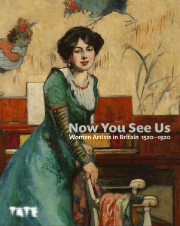 Now You See Us: Women Artists in Britain 15201920 by Tabitha Barber & Tim Batchelor