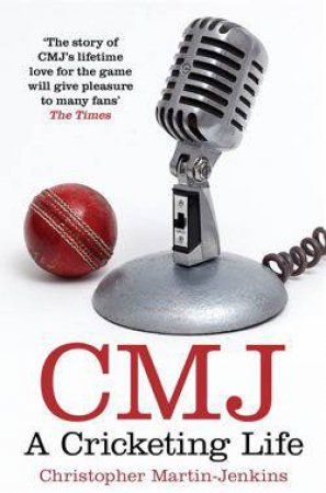 CMJ: A Cricketing Life by Christopher Martin-Jenkins