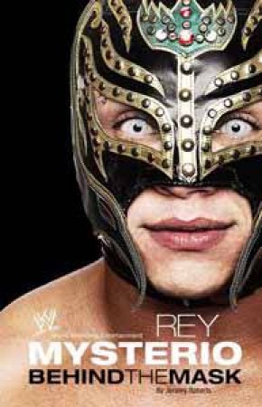 Behind the Mask: Rey Mysterio by Rey Mysterio