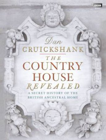 The Country House Revealed by Dan Cruickshank